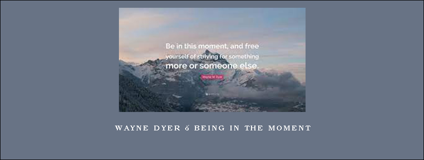 Wayne Dyer – Being in the Moment