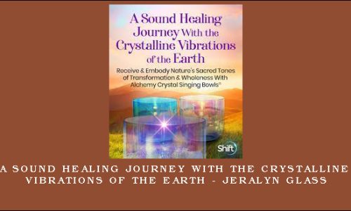 A Sound Healing Journey With the Crystalline Vibrations of the Earth – Jeralyn Glass