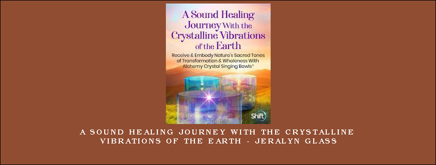 A Sound Healing Journey With the Crystalline Vibrations of the Earth – Jeralyn Glass