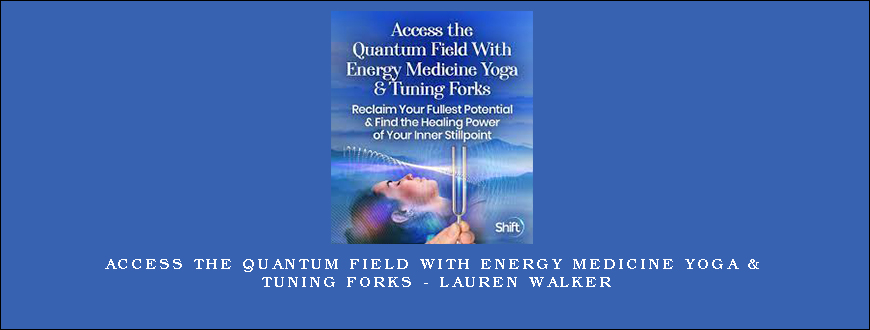 Access the Quantum Field With Energy Medicine Yoga & Tuning Forks – Lauren Walker