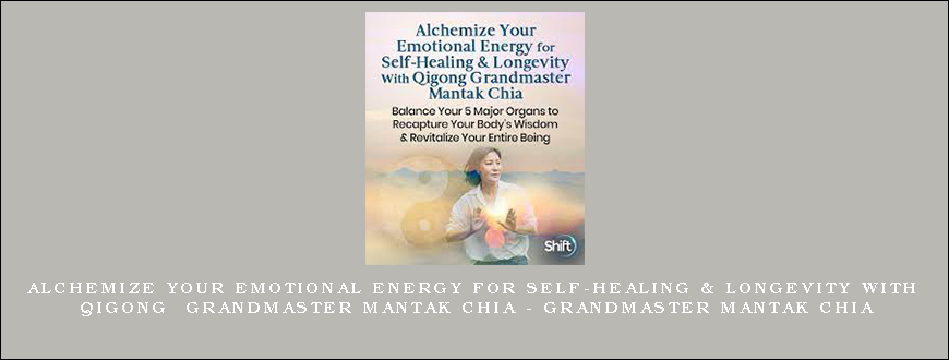 Alchemize Your Emotional Energy for Self-Healing & Longevity With Qigong Grandmaster Mantak Chia – Grandmaster Mantak Chia