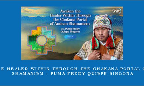 Awaken the Healer Within Through the Chakana Portal of Andean Shamanism – Puma Fredy Quispe Singona