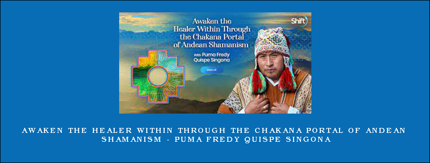 Awaken the Healer Within Through the Chakana Portal of Andean Shamanism – Puma Fredy Quispe Singona