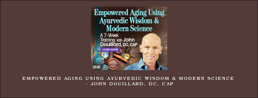 Empowered Aging Using Ayurvedic Wisdom & Modern Science – John Douillard, DC, CAP