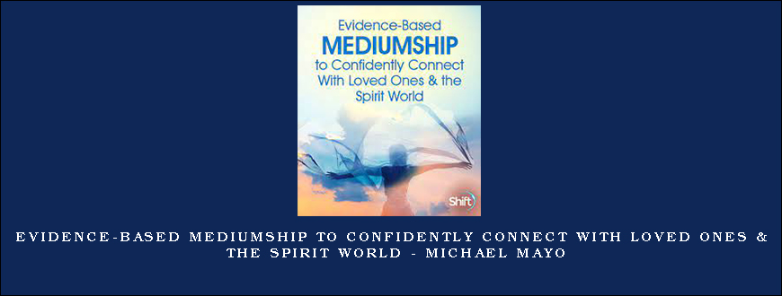 Evidence-Based Mediumship to Confidently Connect With Loved Ones & the Spirit World – Michael Mayo