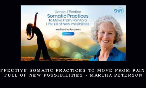 Gentle, Effective Somatic Practices to Move From Pain to a Life Full of New Possibilities – Martha Peterson