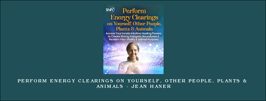 Perform Energy Clearings on Yourself, Other People, Plants & Animals – Jean Haner