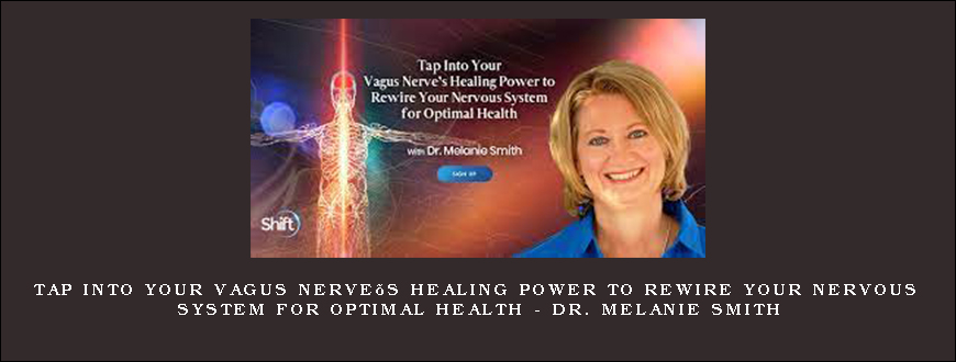 Tap Into Your Vagus Nerve’s Healing Power to Rewire Your Nervous System for Optimal Health – Dr. Melanie Smith