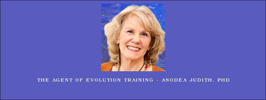 The Agent of Evolution Training – Anodea Judith, PhD