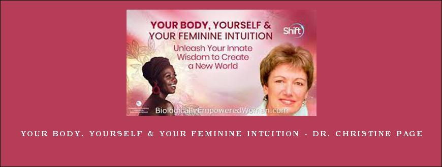 Your Body, Yourself & Your Feminine Intuition – Dr. Christine Page