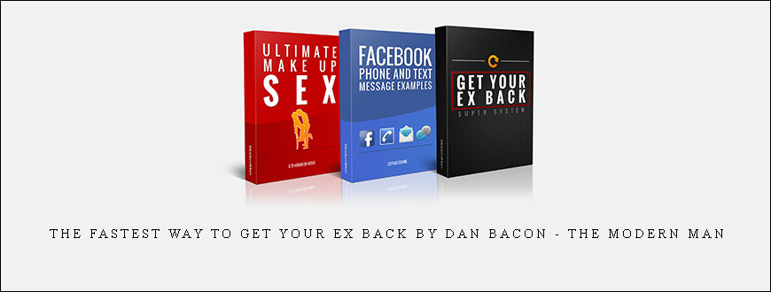 The Fastest Way to Get Your Ex Back by Dan Bacon – The Modern Man