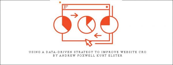 Using a Data-Driven Strategy to Improve Website CRO by Andrew Foxwell Kurt Elster