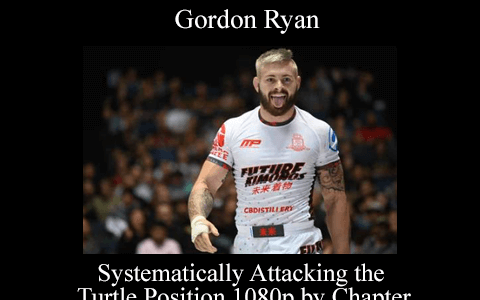 Gordon Ryan – Systematically Attacking the Turtle Position 1080p by Chapter