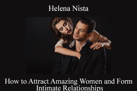 How to Attract Amazing Women and Form Intimate Relationships by Helena Nista