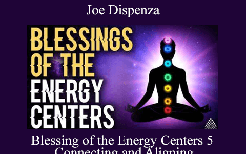 Joe Dispenza – Blessing of the Energy Centers 5 – Connecting and Aligning