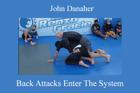 John Danaher – Back Attacks Enter The System