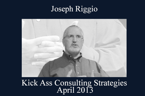 Joseph Riggio – Kick Ass Consulting Strategies – April 2013