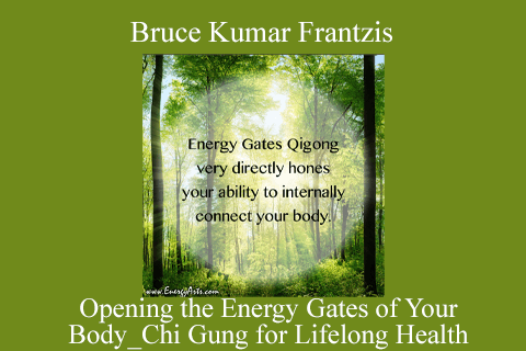 Opening the Energy Gates of Your Body_ Chi Gung for Lifelong Health by Bruce Kumar Frantzis