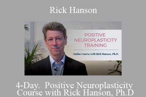 Rick Hanson – 4-Day. Positive Neuroplasticity Course with Rick Hanson, Ph.D