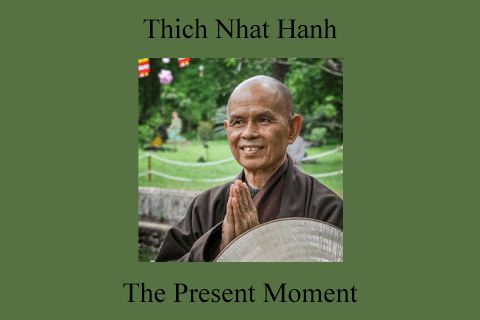 Thich Nhat Hanh – The Present Moment