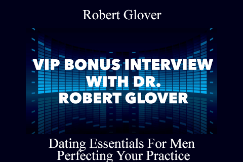 Robert Glover – Dating Essentials For Men – Perfecting Your Practice (2)