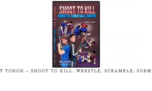 GARRY TONON – SHOOT TO KILL: WRESTLE, SCRAMBLE, SUBMIT #01 – Digital Download