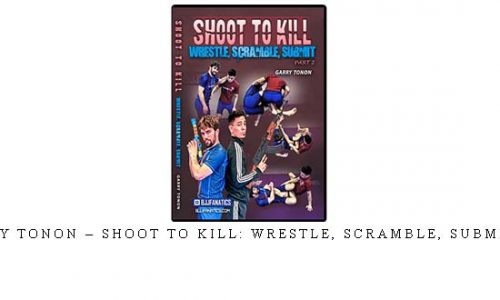 GARRY TONON – SHOOT TO KILL: WRESTLE, SCRAMBLE, SUBMIT #02 – Digital Download