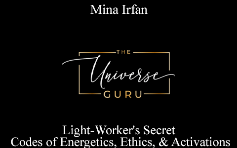 Mina Irfan – Light-Worker’s Secret Codes of Energetics, Ethics, & Activations