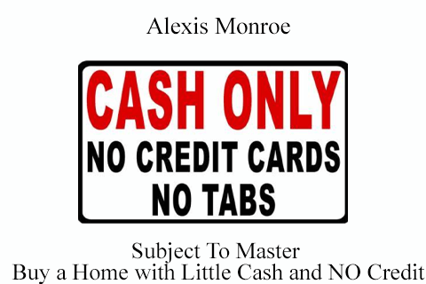 Alexis Monroe – Subject To Master – Buy a Home with Little Cash and NO Credit (1)