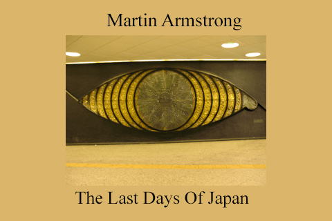 Martin Armstrong – The Last Days Of Japan (1)