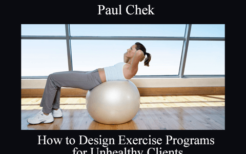 Paul Chek – How to Design Exercise Programs for Unhealthy Clients