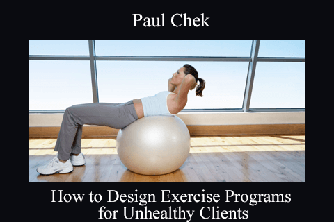 Paul Chek – How to Design Exercise Programs for Unhealthy Clients (1)