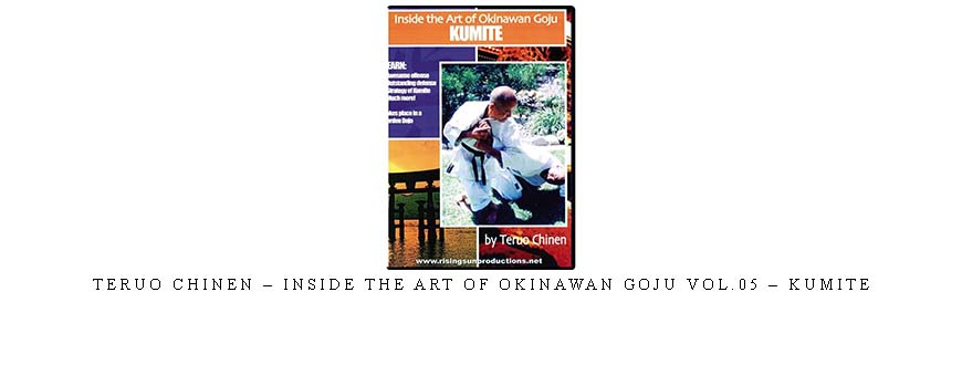 TERUO CHINEN – INSIDE THE ART OF OKINAWAN GOJU VOL.05 – KUMITE