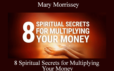 8 Spiritual Secrets for Multiplying Your Money by Mary Morrissey