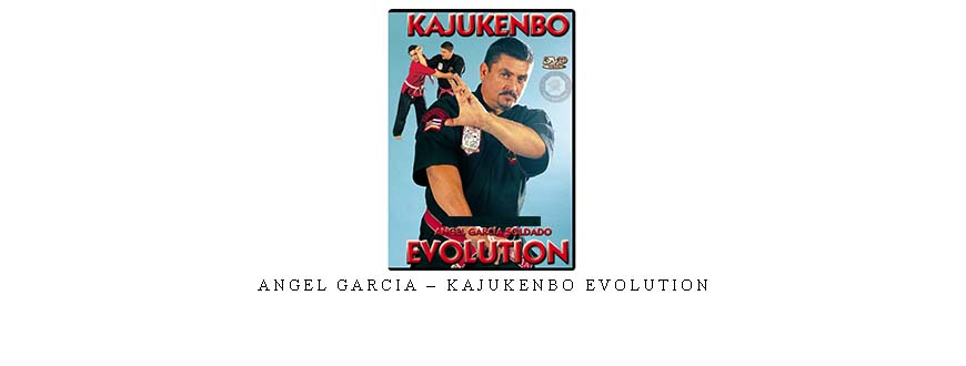 ANGEL GARCIA – KAJUKENBO EVOLUTION