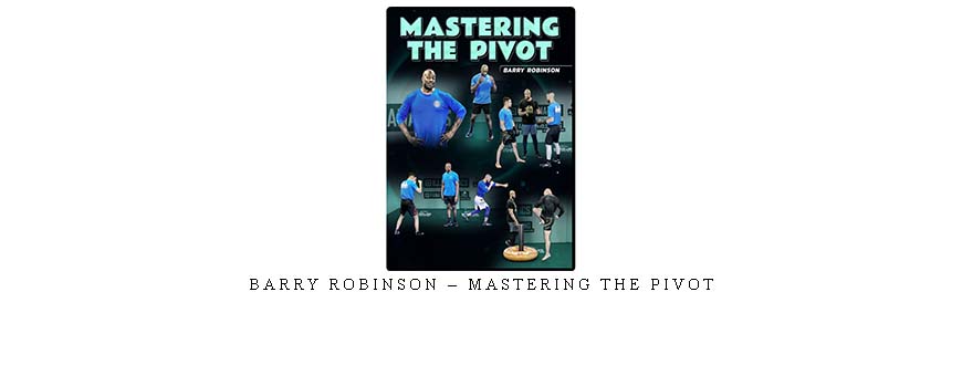 BARRY ROBINSON – MASTERING THE PIVOT