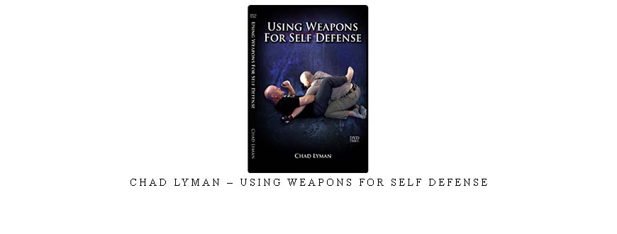 CHAD LYMAN – USING WEAPONS FOR SELF DEFENSE