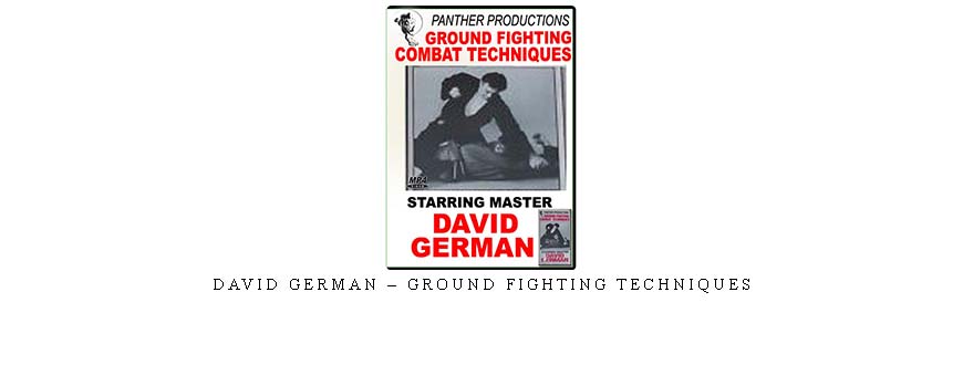 DAVID GERMAN – GROUND FIGHTING TECHNIQUES