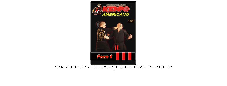DRAGON KEMPO AMERICANO: EPAK FORMS 06