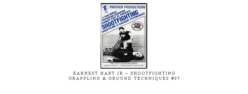 EARNEST HART JR – SHOOTFIGHTING – GRAPPLING & GROUND TECHNIQUES #07