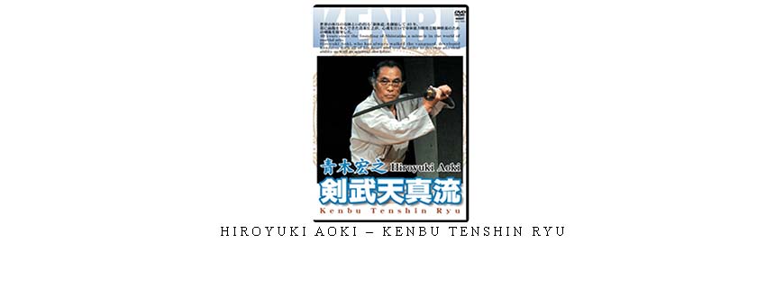 HIROYUKI AOKI – KENBU TENSHIN RYU
