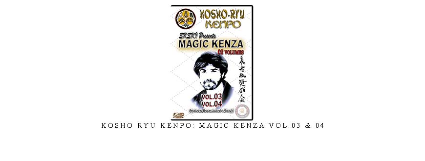 KOSHO RYU KENPO: MAGIC KENZA VOL.03 & 04
