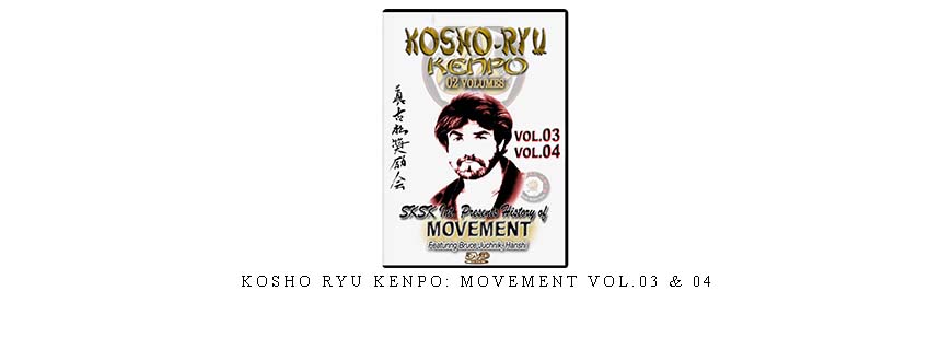 KOSHO RYU KENPO: MOVEMENT VOL.03 & 04