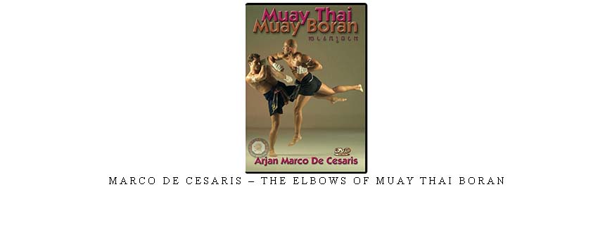 MARCO DE CESARIS – THE ELBOWS OF MUAY THAI BORAN