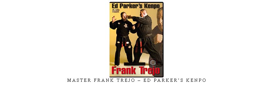 MASTER FRANK TREJO – ED PARKER’S KENPO