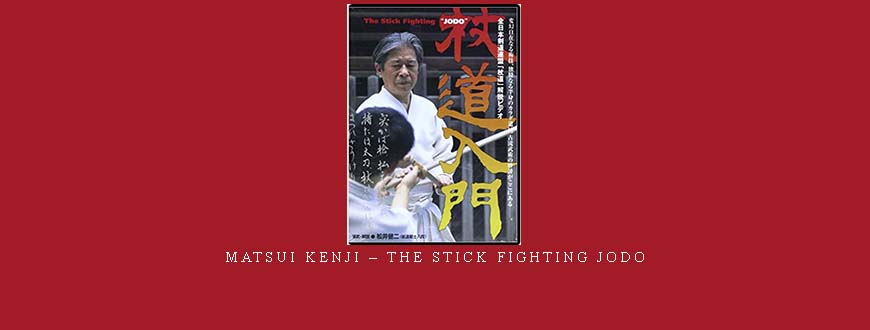 MATSUI KENJI – THE STICK FIGHTING JODO