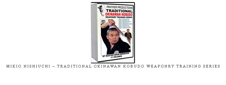 MIKIO NISHIUCHI – TRADITIONAL OKINAWAN KOBUDO WEAPONRY TRAINING SERIES