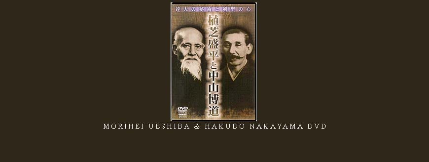 MORIHEI UESHIBA & HAKUDO NAKAYAMA DVD