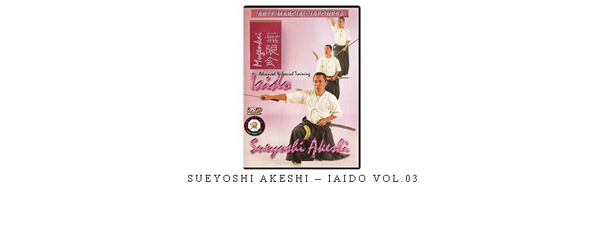SUEYOSHI AKESHI – IAIDO VOL.03