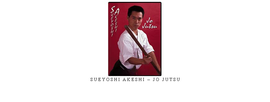 SUEYOSHI AKESHI – JO JUTSU